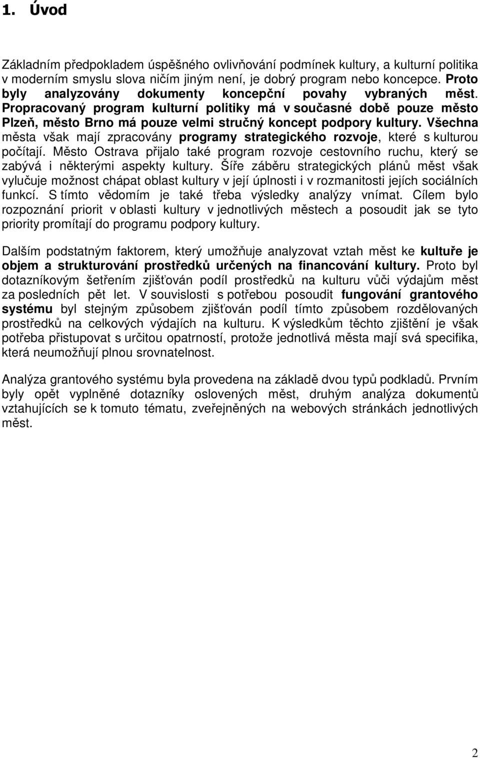 Propracovaný program kulturní politiky má v současné době pouze město Plzeň, město Brno má pouze velmi stručný koncept podpory kultury.