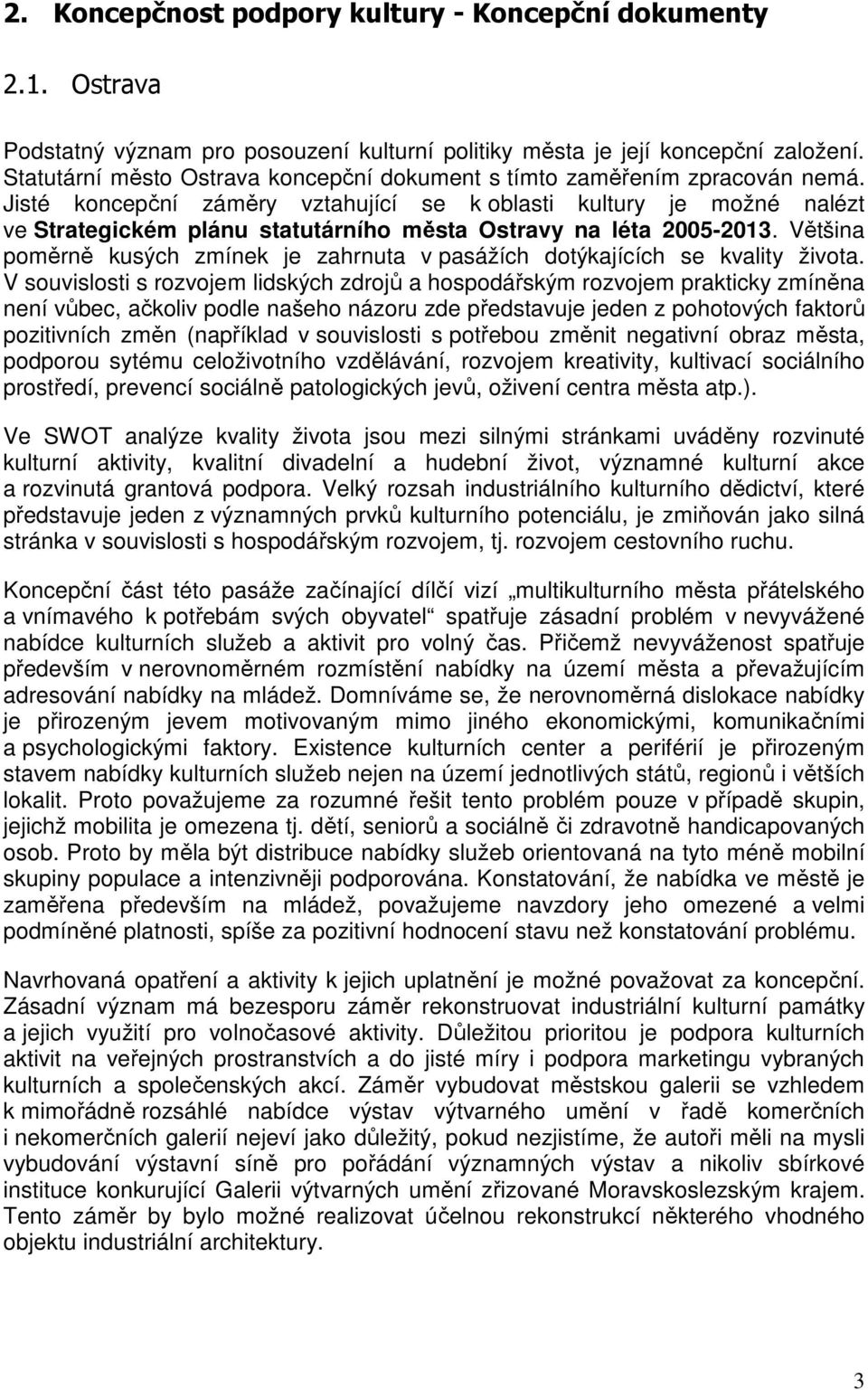 Jisté koncepční záměry vztahující se k oblasti kultury je možné nalézt ve Strategickém plánu statutárního města Ostravy na léta 2005-2013.