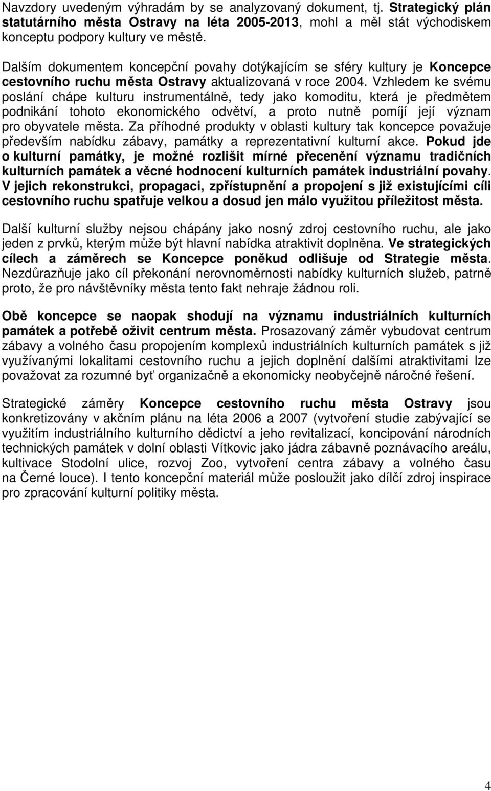 Vzhledem ke svému poslání chápe kulturu instrumentálně, tedy jako komoditu, která je předmětem podnikání tohoto ekonomického odvětví, a proto nutně pomíjí její význam pro obyvatele města.