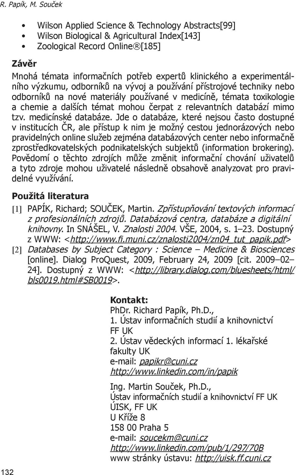 experimentálního výzkumu, odborníků na vývoj a používání přístrojové techniky nebo odborníků na nové materiály používané v medicíně, témata toxikologie a chemie a dalších témat mohou čerpat z