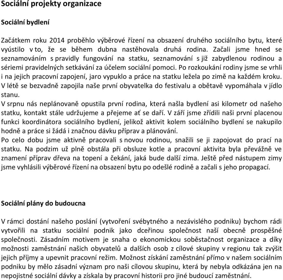 Po rozkoukání rodiny jsme se vrhli i na jejich pracovní zapojení, jaro vypuklo a práce na statku ležela po zimě na každém kroku.