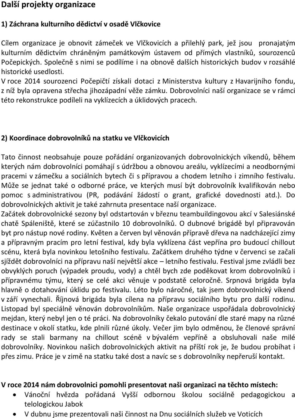 V roce 2014 sourozenci Počepičtí získali dotaci z Ministerstva kultury z Havarijního fondu, z níž byla opravena střecha jihozápadní věže zámku.