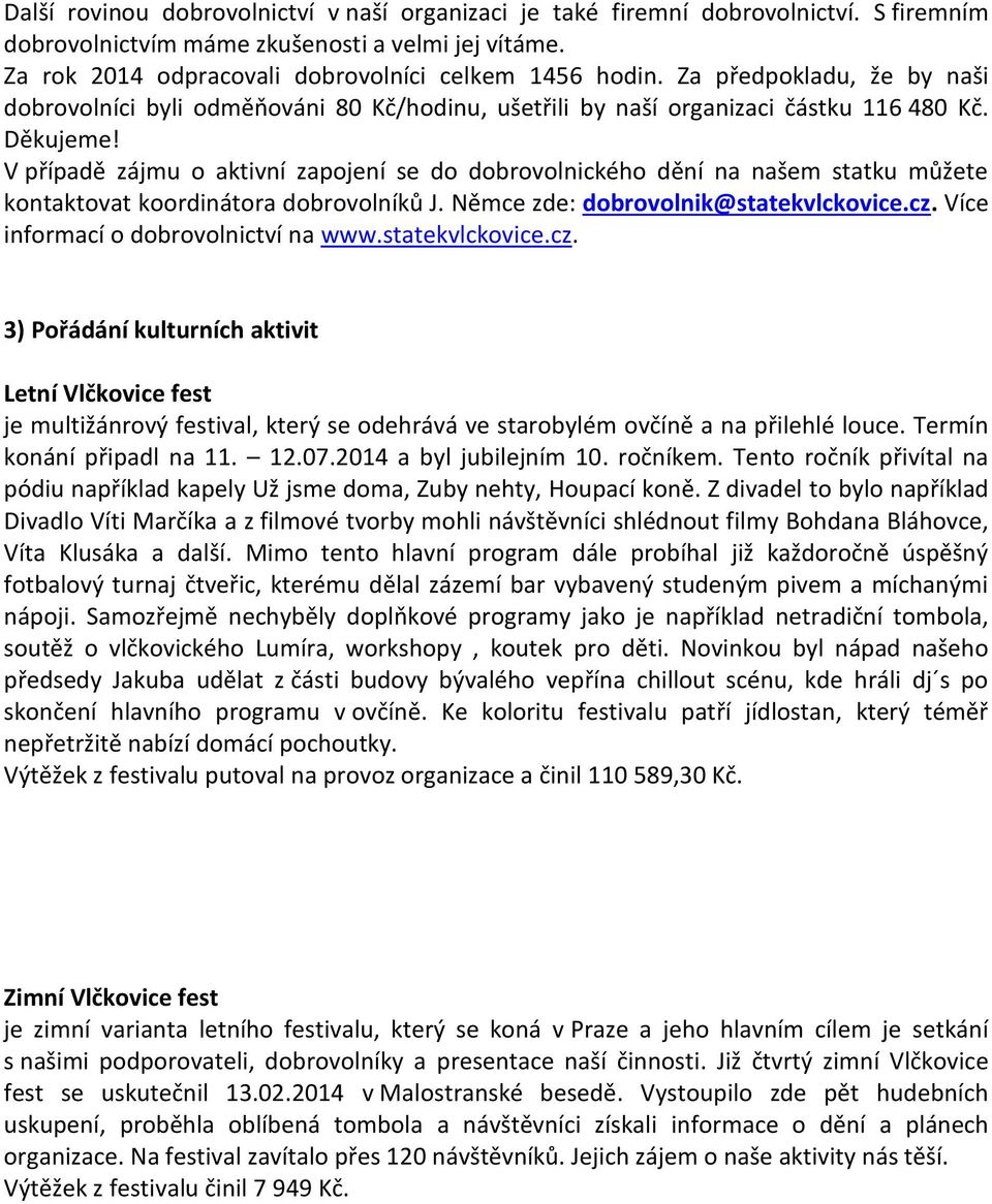 V případě zájmu o aktivní zapojení se do dobrovolnického dění na našem statku můžete kontaktovat koordinátora dobrovolníků J. Němce zde: dobrovolnik@statekvlckovice.cz.