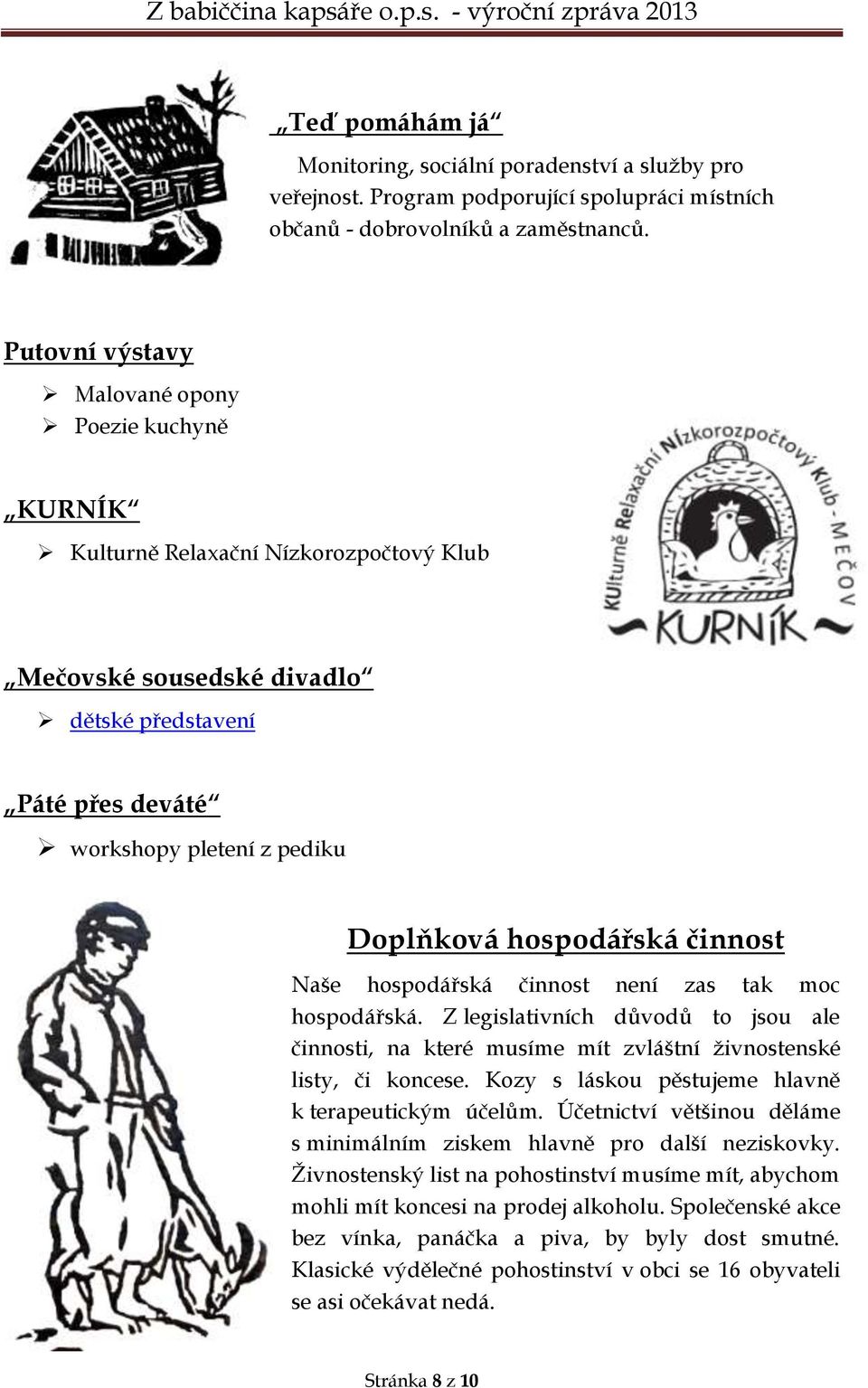 hospodářská činnost Naše hospodářská činnost není zas tak moc hospodářská. Z legislativních důvodů to jsou ale činnosti, na které musíme mít zvláštní živnostenské listy, či koncese.