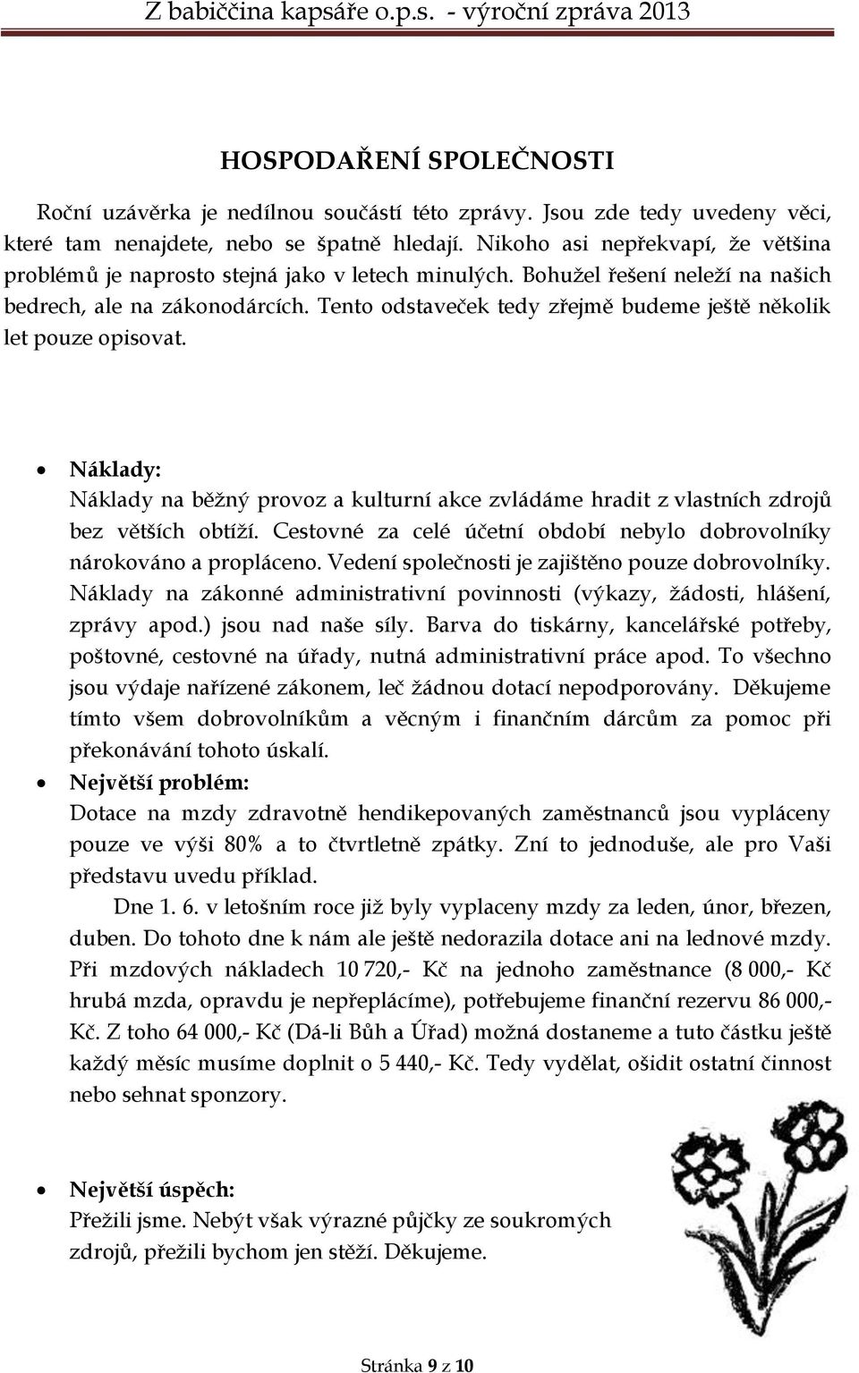 Tento odstaveček tedy zřejmě budeme ještě několik let pouze opisovat. Náklady: Náklady na běžný provoz a kulturní akce zvládáme hradit z vlastních zdrojů bez větších obtíží.