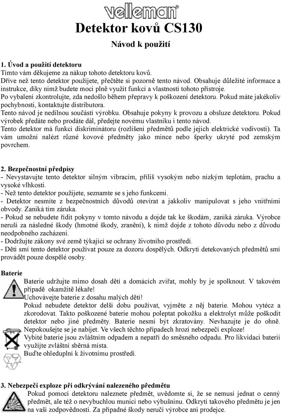 Pokud máte jakékoliv pochybnosti, kontaktujte distributora. Tento návod je nedílnou součástí výrobku. Obsahuje pokyny k provozu a obsluze detektoru.