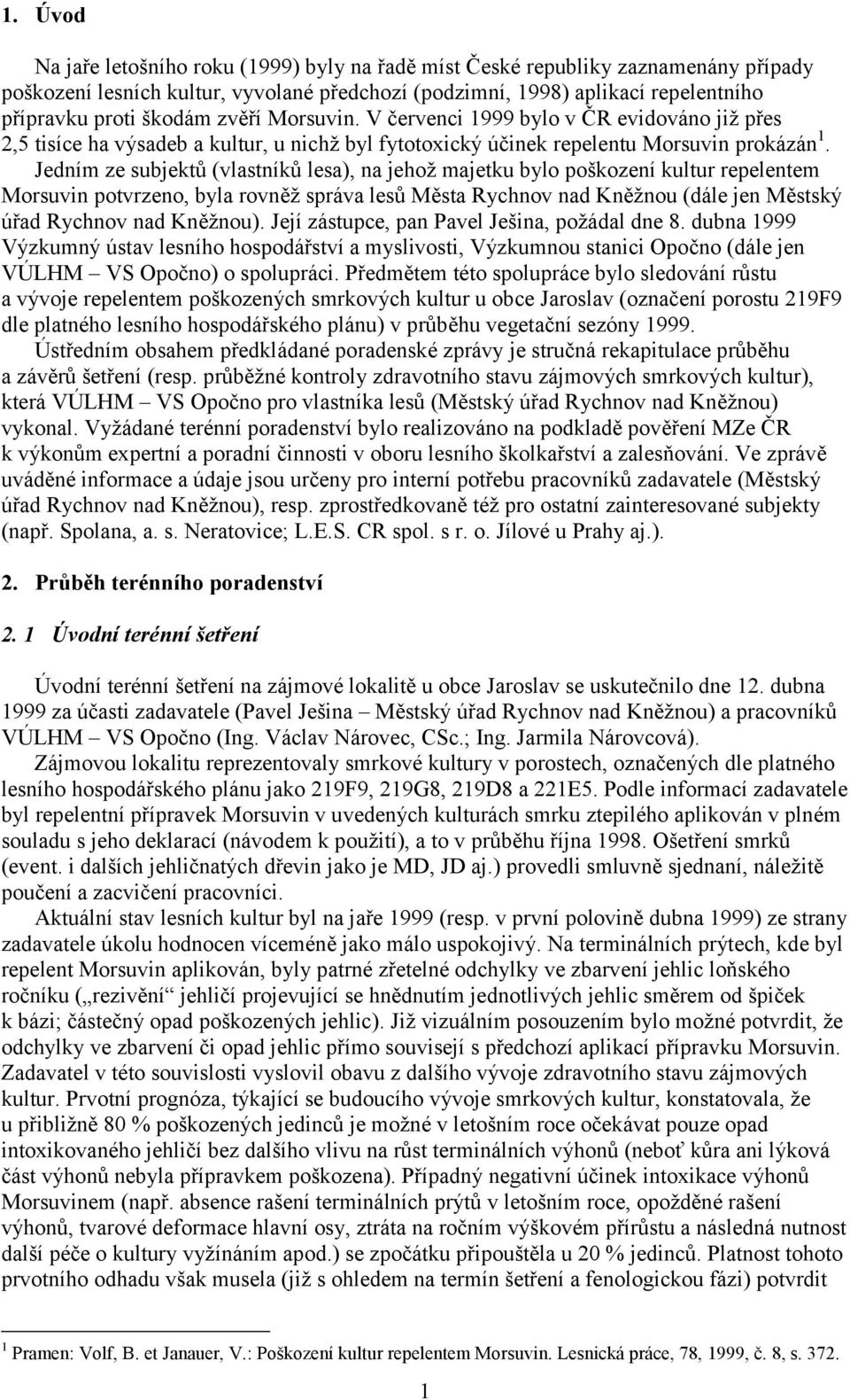 Jedním ze subjektů (vlastníků lesa), na jehož majetku bylo poškození kultur repelentem Morsuvin potvrzeno, byla rovněž správa lesů Města Rychnov nad Kněžnou (dále jen Městský úřad Rychnov nad