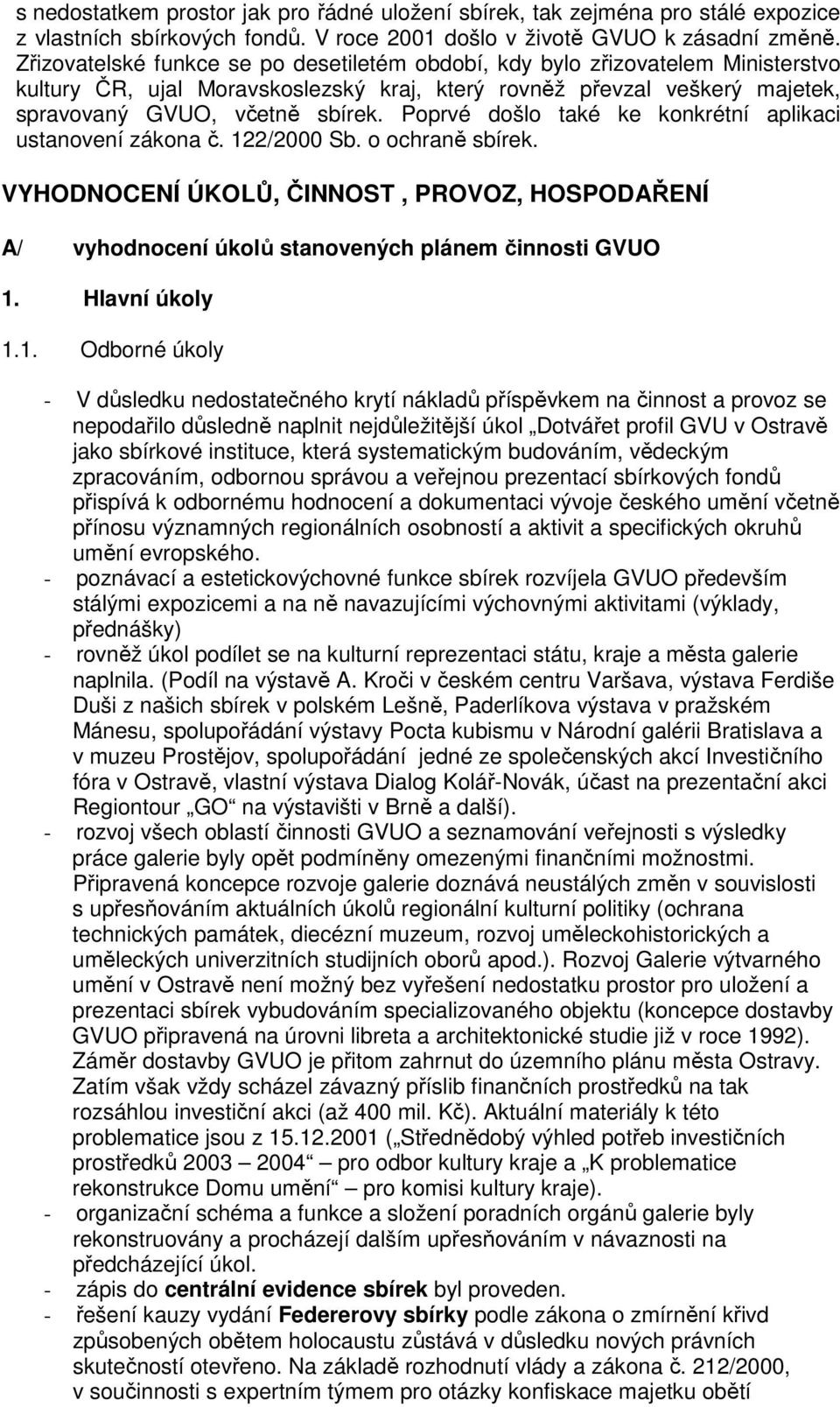 Poprvé došlo také ke konkrétní aplikaci ustanovení zákona č. 122/2000 Sb. o ochraně sbírek. VYHODNOCENÍ ÚKOLŮ, ČINNOST, PROVOZ, HOSPODAŘENÍ A/ vyhodnocení úkolů stanovených plánem činnosti GVUO 1.