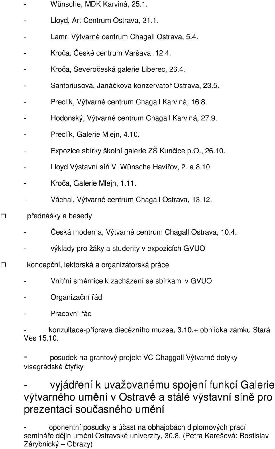 Wünsche Havířov, 2. a 8.10. - Kroča, Galerie Mlejn, 1.11. - Váchal, Výtvarné centrum Chagall Ostrava, 13.12. přednášky a besedy - Česká moderna, Výtvarné centrum Chagall Ostrava, 10.4.