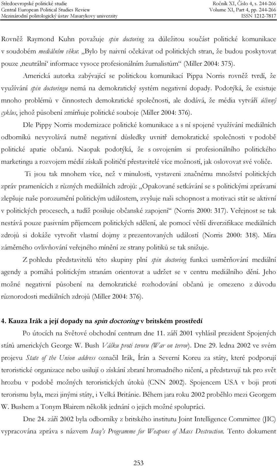 Americká autorka zabývající se politickou komunikací Pippa Norris rovněž tvrdí, že využívání spin doctoringu nemá na demokratický systém negativní dopady.