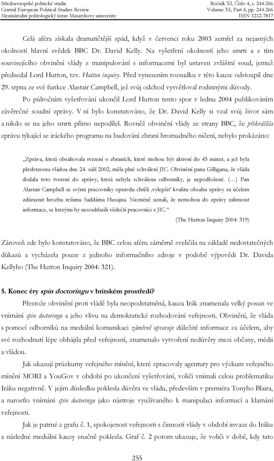 Před vynesením rozsudku v této kauze odstoupil dne 29. srpna ze své funkce Alastair Campbell, jež svůj odchod vysvětloval rodinnými důvody.