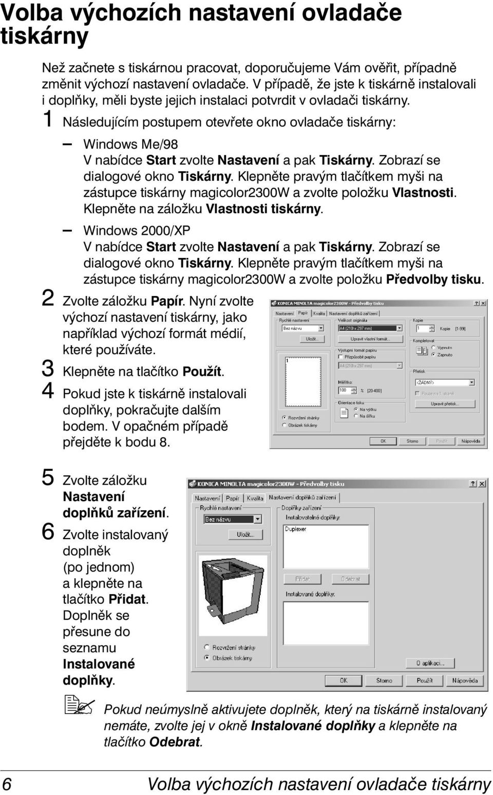 1 Následujícím postupem otevřete okno ovladače tiskárny: Windows Me/98 V nabídce Start zvolte Nastavení a pak Tiskárny. Zobrazí se dialogové okno Tiskárny.