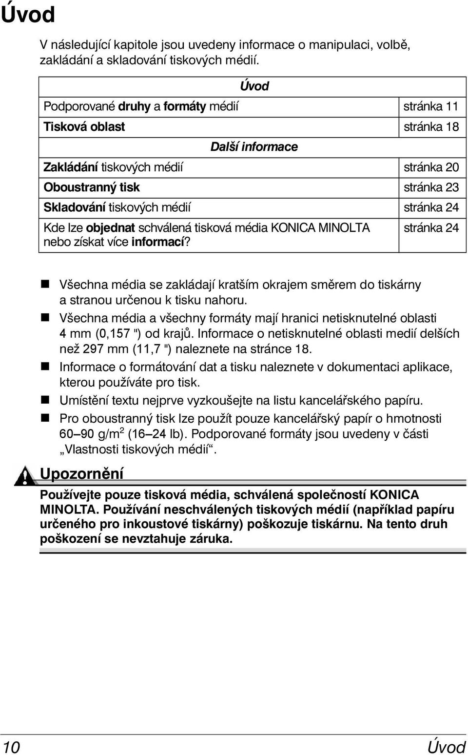 lze objednat schválená tisková média KONICA MINOLTA stránka 24 nebo získat více informací?! Všechna média se zakládají kratším okrajem směrem do tiskárny a stranou určenou k tisku nahoru.