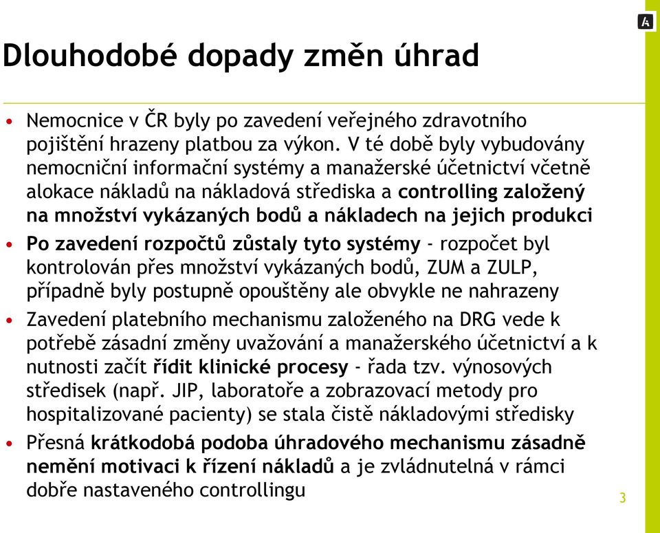 produkci Po zavedení rozpočtů zůstaly tyto systémy - rozpočet byl kontrolován přes množství vykázaných bodů, ZUM a ZULP, případně byly postupně opouštěny ale obvykle ne nahrazeny Zavedení platebního