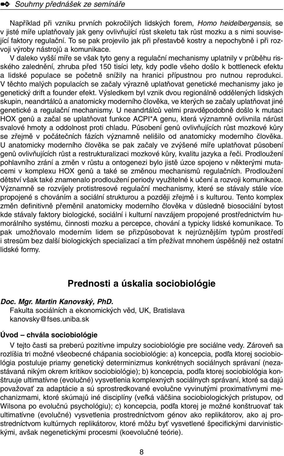 V daleko vy í mífie se v ak tyto geny a regulaãní mechanismy uplatnily v prûbûhu risského zalednûní, zhruba pfied 150 tisíci lety, kdy podle v eho do lo k bottleneck efektu a lidské populace se