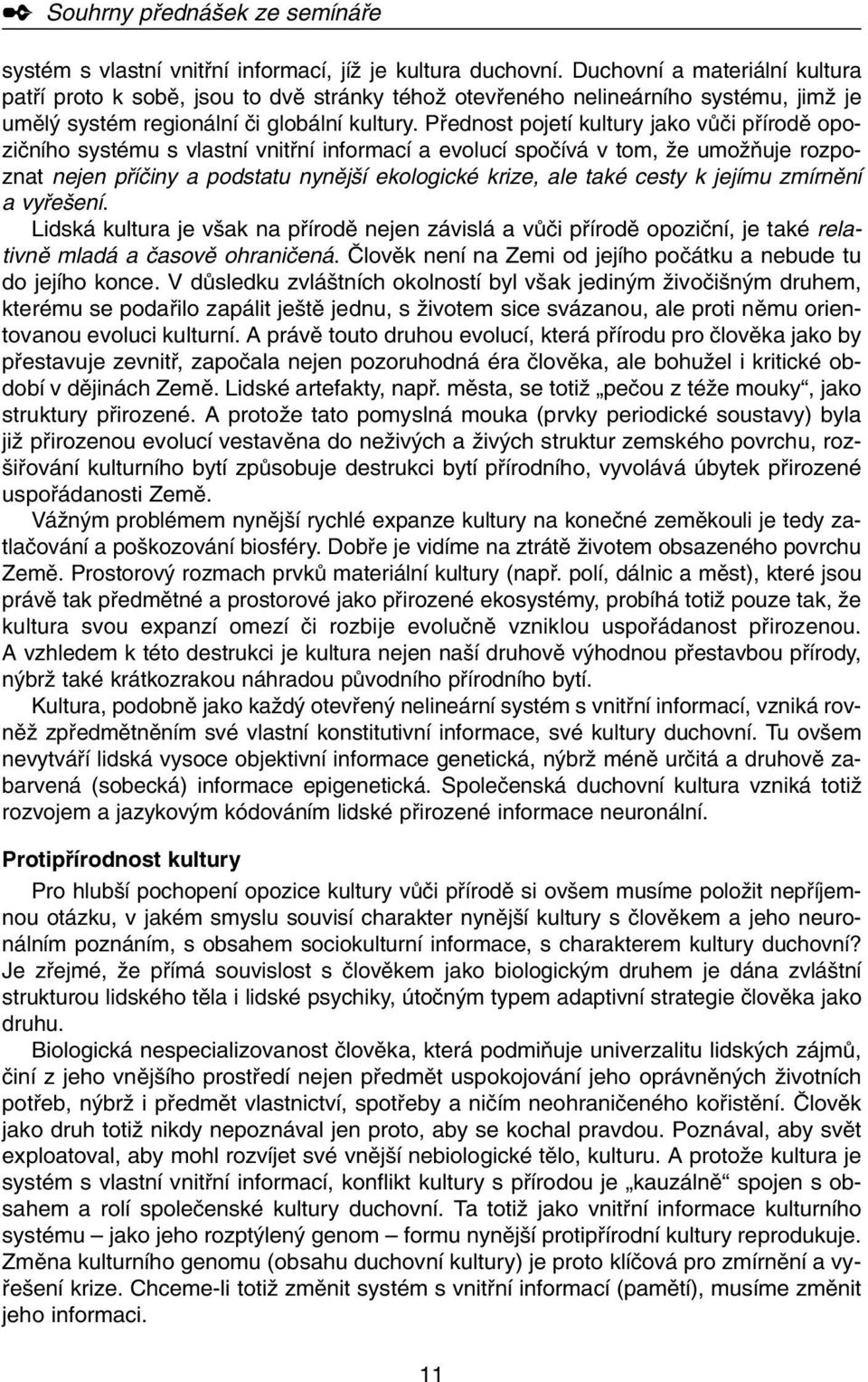 Pfiednost pojetí kultury jako vûãi pfiírodû opoziãního systému s vlastní vnitfiní informací a evolucí spoãívá v tom, Ïe umoïàuje rozpoznat nejen pfiíãiny a podstatu nynûj í ekologické krize, ale také