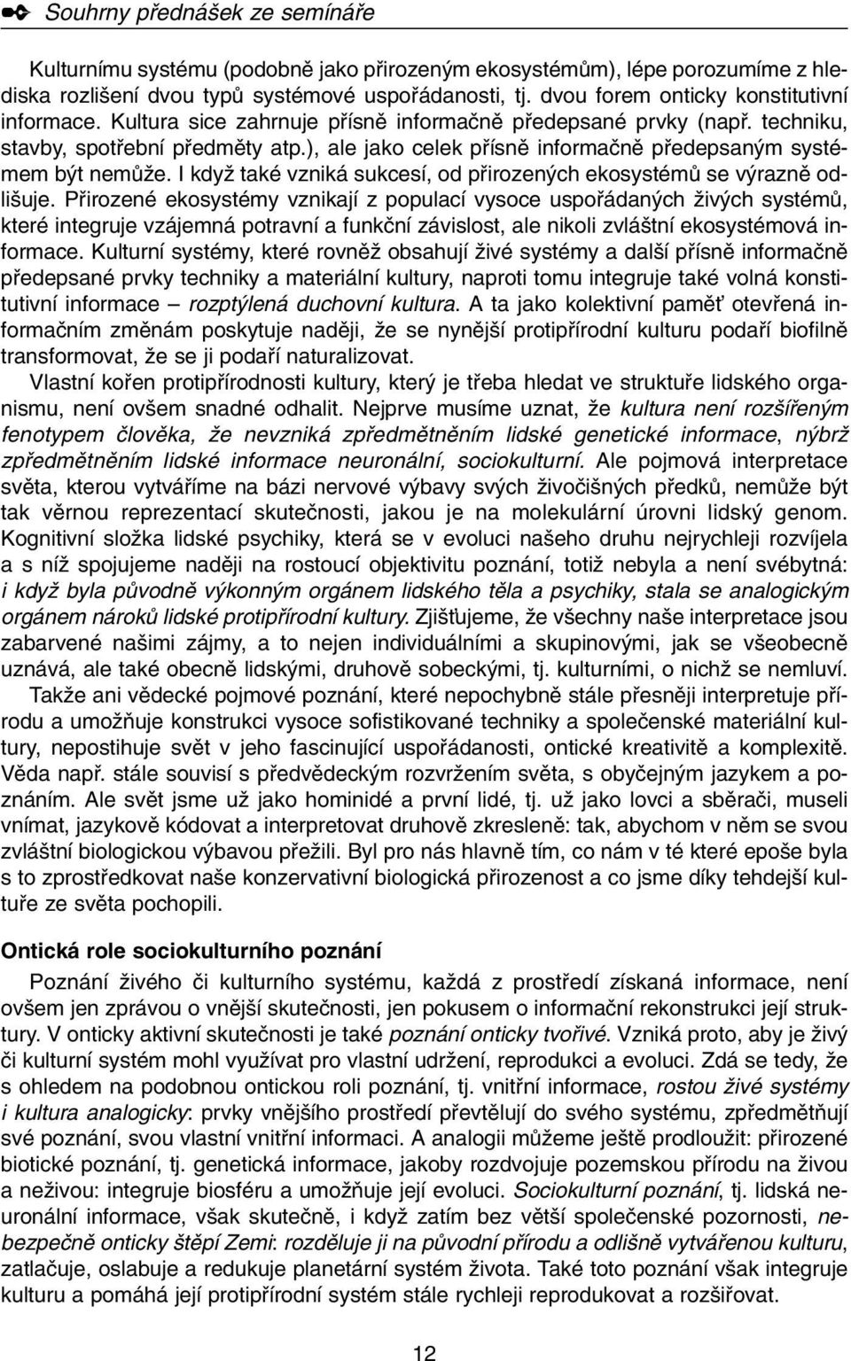 ), ale jako celek pfiísnû informaãnû pfiedepsan m systémem b t nemûïe. I kdyï také vzniká sukcesí, od pfiirozen ch ekosystémû se v raznû odli uje.