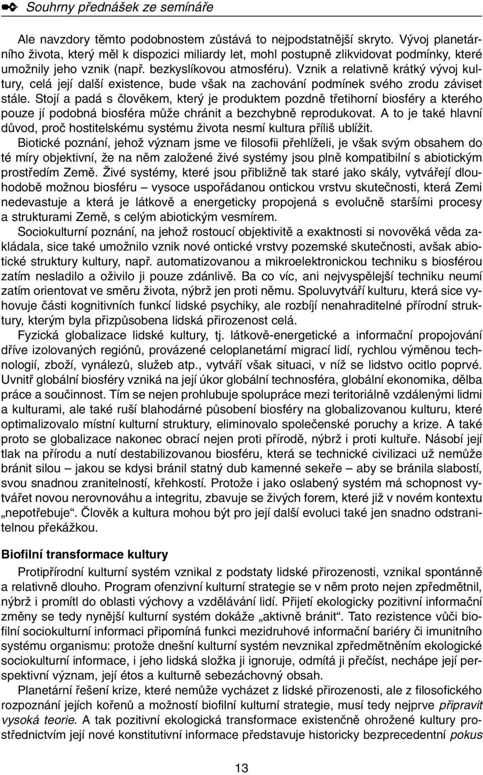 Vznik a relativnû krátk v voj kultury, celá její dal í existence, bude v ak na zachování podmínek svého zrodu záviset stále.