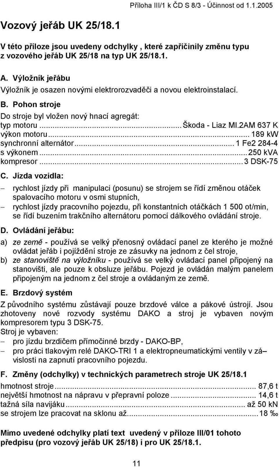 .. 189 kw synchronní alternátor... 1 Fe2 284-4 s výkonem...250 kva kompresor...3 DSK-75 C.