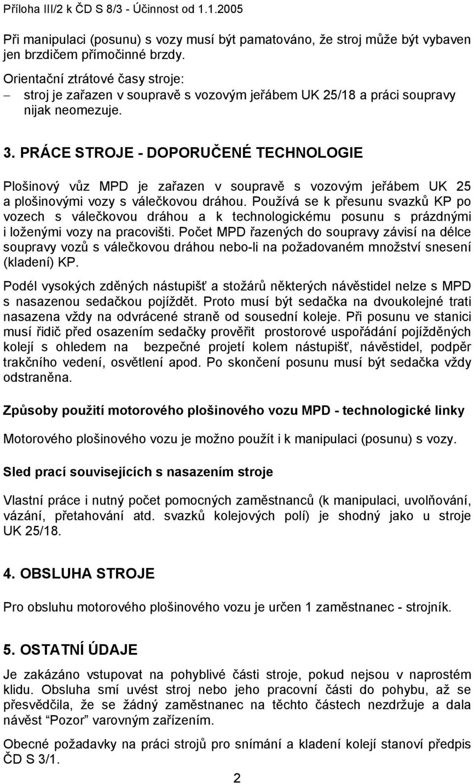 PRÁCE STROJE - DOPORUČENÉ TECHNOLOGIE Plošinový vůz MPD je zařazen v soupravě s vozovým jeřábem UK 25 a plošinovými vozy s válečkovou dráhou.