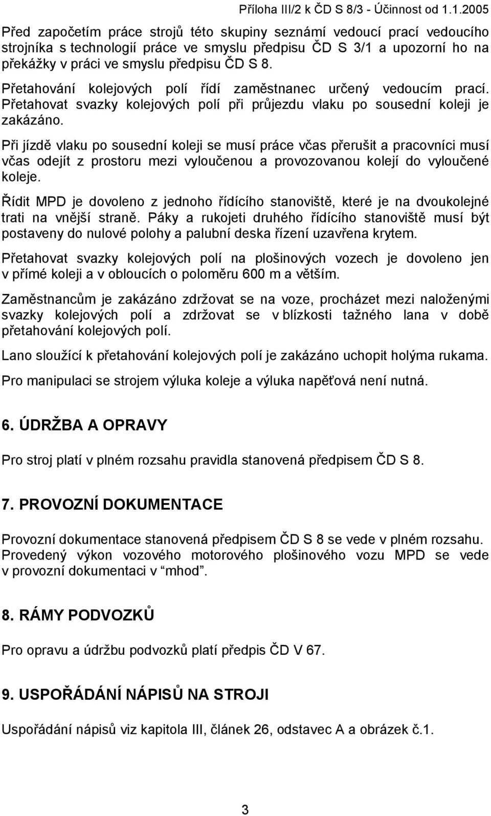 Přetahování kolejových polí řídí zaměstnanec určený vedoucím prací. Přetahovat svazky kolejových polí při průjezdu vlaku po sousední koleji je zakázáno.