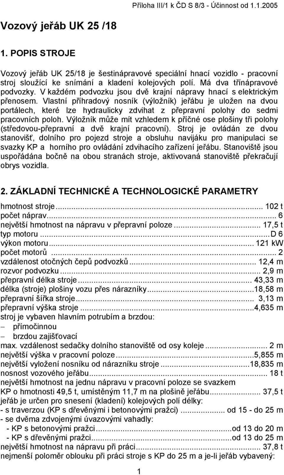 V každém podvozku jsou dvě krajní nápravy hnací s elektrickým přenosem.