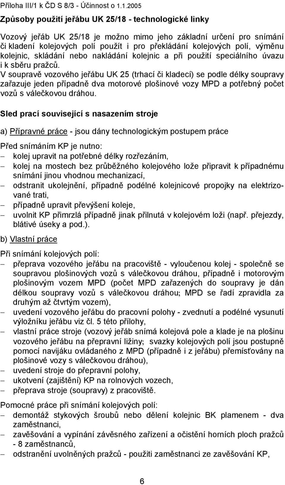 1.2005 Způsoby použití jeřábu UK 25/18 - technologické linky Vozový jeřáb UK 25/18 je možno mimo jeho základní určení pro snímání či kladení kolejových polí použít i pro překládání kolejových polí,