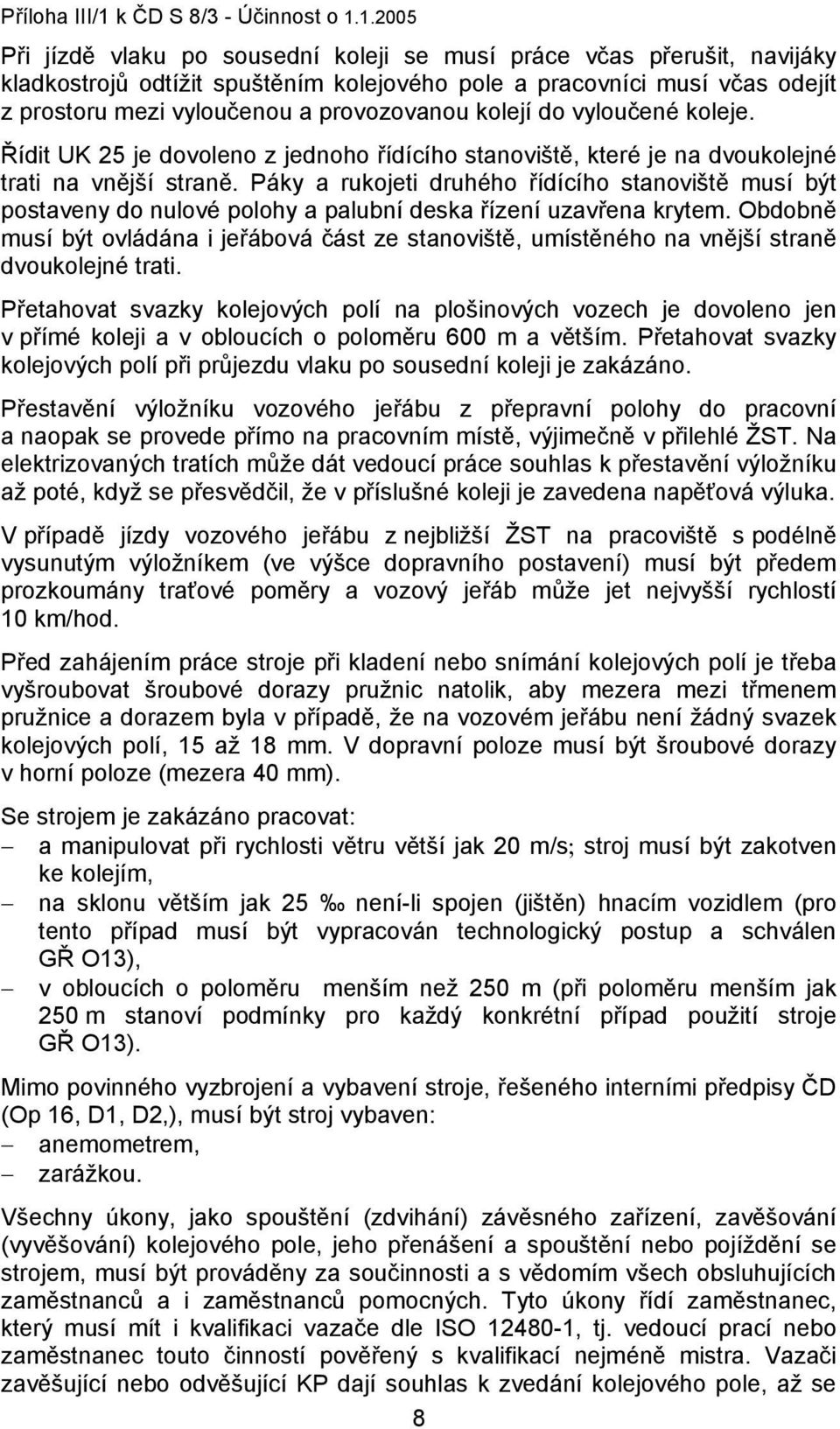 1.2005 Při jízdě vlaku po sousední koleji se musí práce včas přerušit, navijáky kladkostrojů odtížit spuštěním kolejového pole a pracovníci musí včas odejít z prostoru mezi vyloučenou a provozovanou