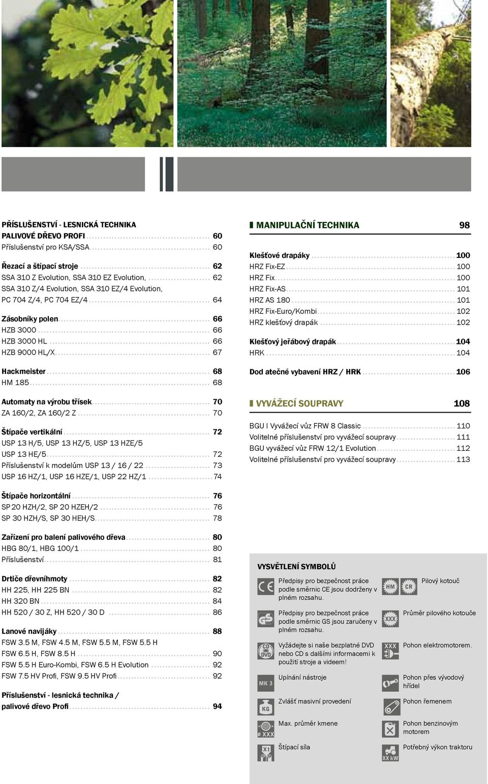 .. 68 Automaty na výrobu třísek... 70 ZA 160/2, ZA 160/2 Z... 70 Štípače vertikální... 72 USP 13 H/5, USP 13 HZ/5, USP 13 HZE/5 USP 13 HE/5... 72 Příslušenství k modelům USP 13 / 16 / 22.