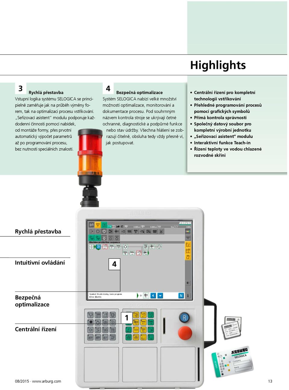 4 Bezpečná optimalizace Systém SELOGICA nabízí velké množství možností optimalizace, monitorování a dokumentace procesu.