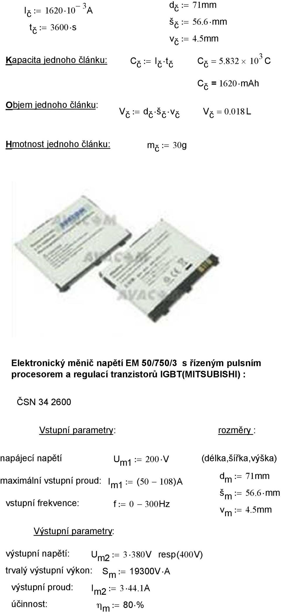 018 L Hmotnost jednoho článku: m č := 30g Elektronický měnič napětí EM 50/750/3 s řízeným pulsním procesorem a regulací tranzistorů IGBT(MITSUBISHI) : ČSN 34 2600 Vstupní