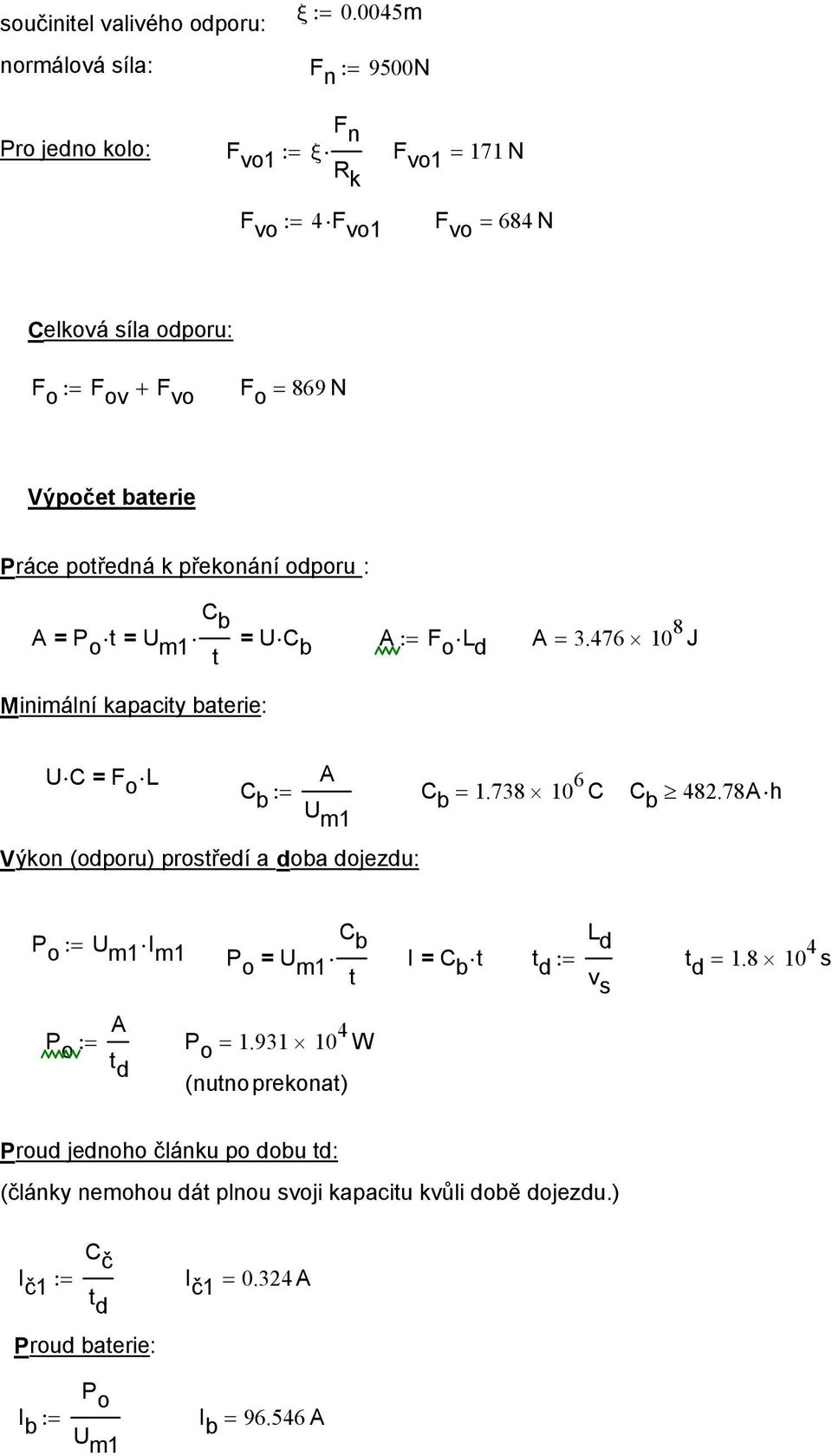 Práce potředná k překonání odporu : C b A = P o t = U m1 = U C t b A:= F o L d A = 3.476 10 8 J Minimální kapacity baterie: U C = F o L A C b := C U b = 1.738 10 6 C C b 482.