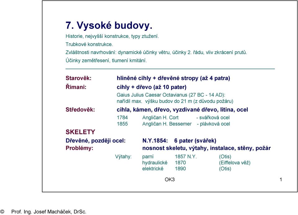 Starověk: Římani: Středověk: SKELETY Dřevěné, později ocel: Problémy: hliněné cihly + dřevěné stropy (až 4 patra) cihly + dřevo (až 10 pater) Gaius Julius Caesar Octavianus (27 BC - 14