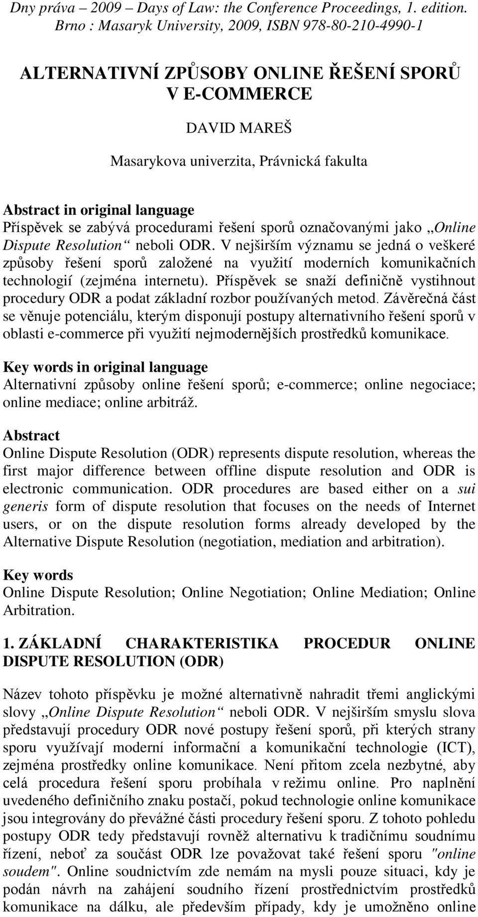 Příspěvek se snaží definičně vystihnout procedury ODR a podat základní rozbor používaných metod.