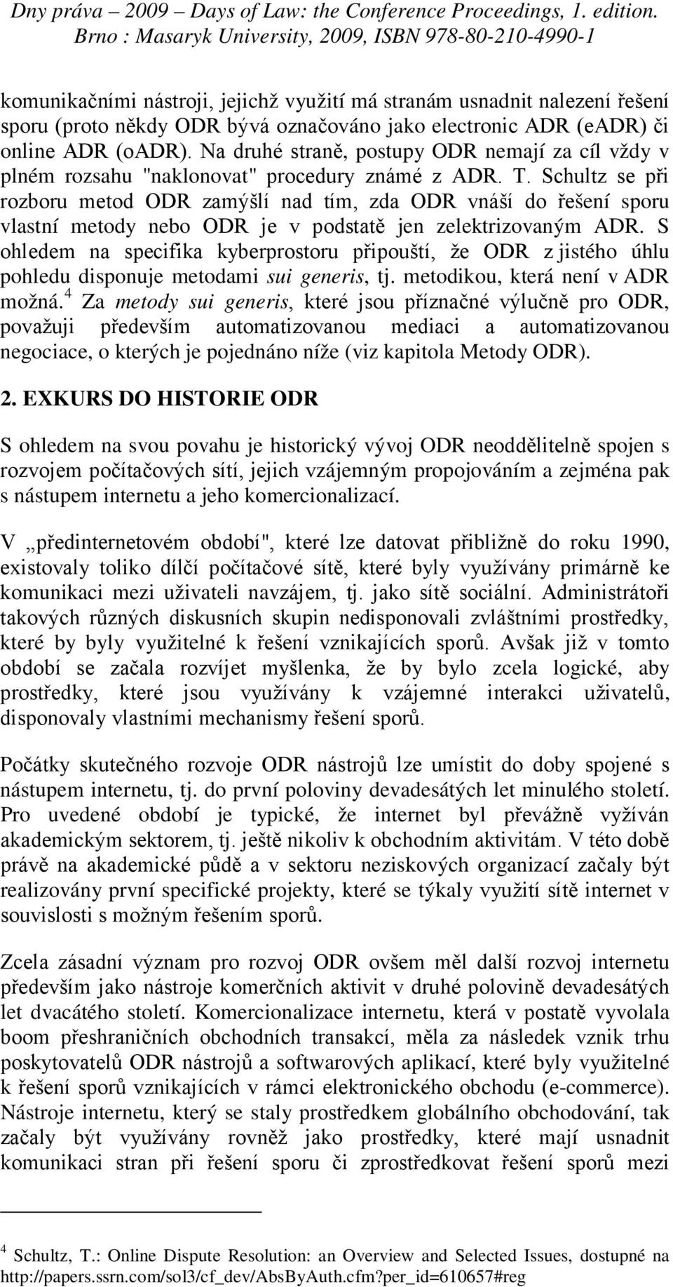 Schultz se při rozboru metod ODR zamýšlí nad tím, zda ODR vnáší do řešení sporu vlastní metody nebo ODR je v podstatě jen zelektrizovaným ADR.