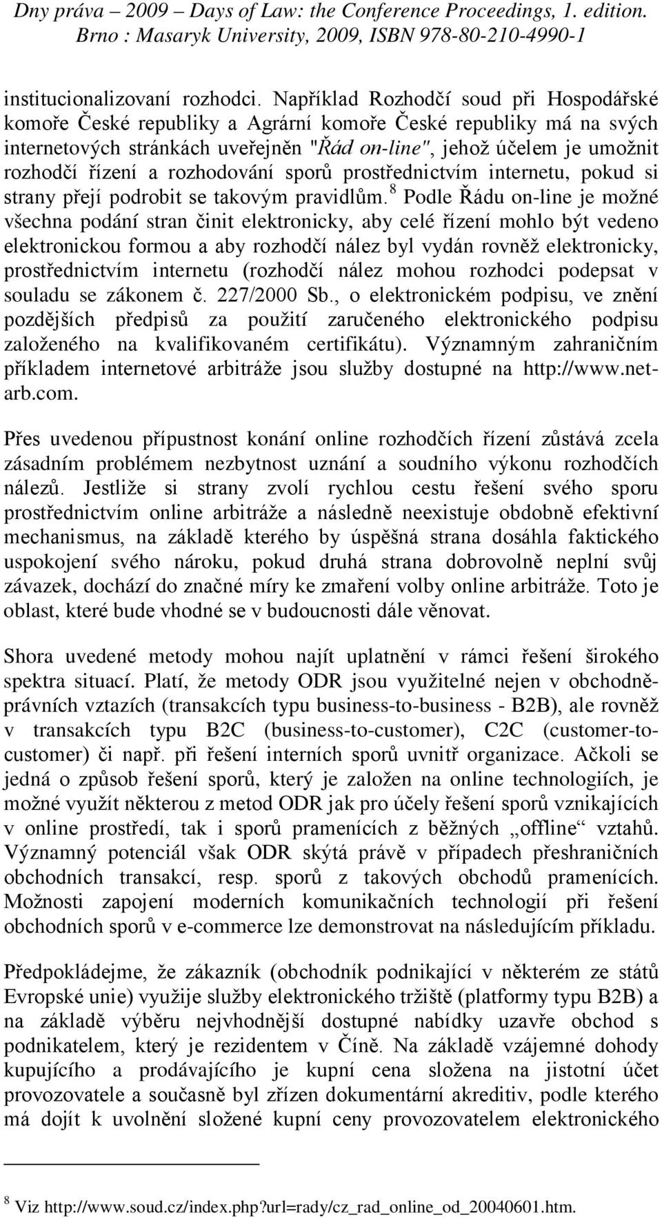 rozhodování sporů prostřednictvím internetu, pokud si strany přejí podrobit se takovým pravidlům.