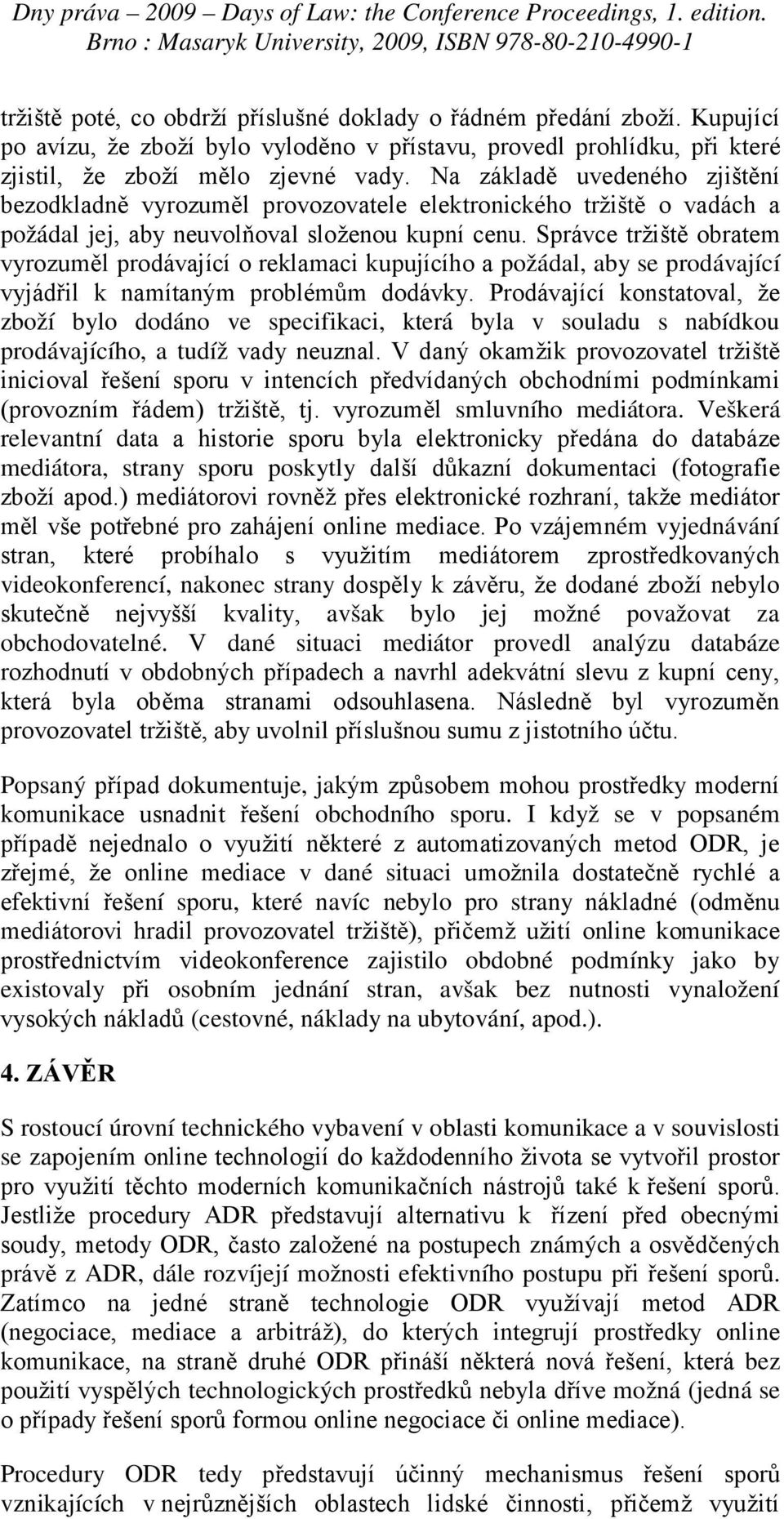 Správce tržiště obratem vyrozuměl prodávající o reklamaci kupujícího a požádal, aby se prodávající vyjádřil k namítaným problémům dodávky.