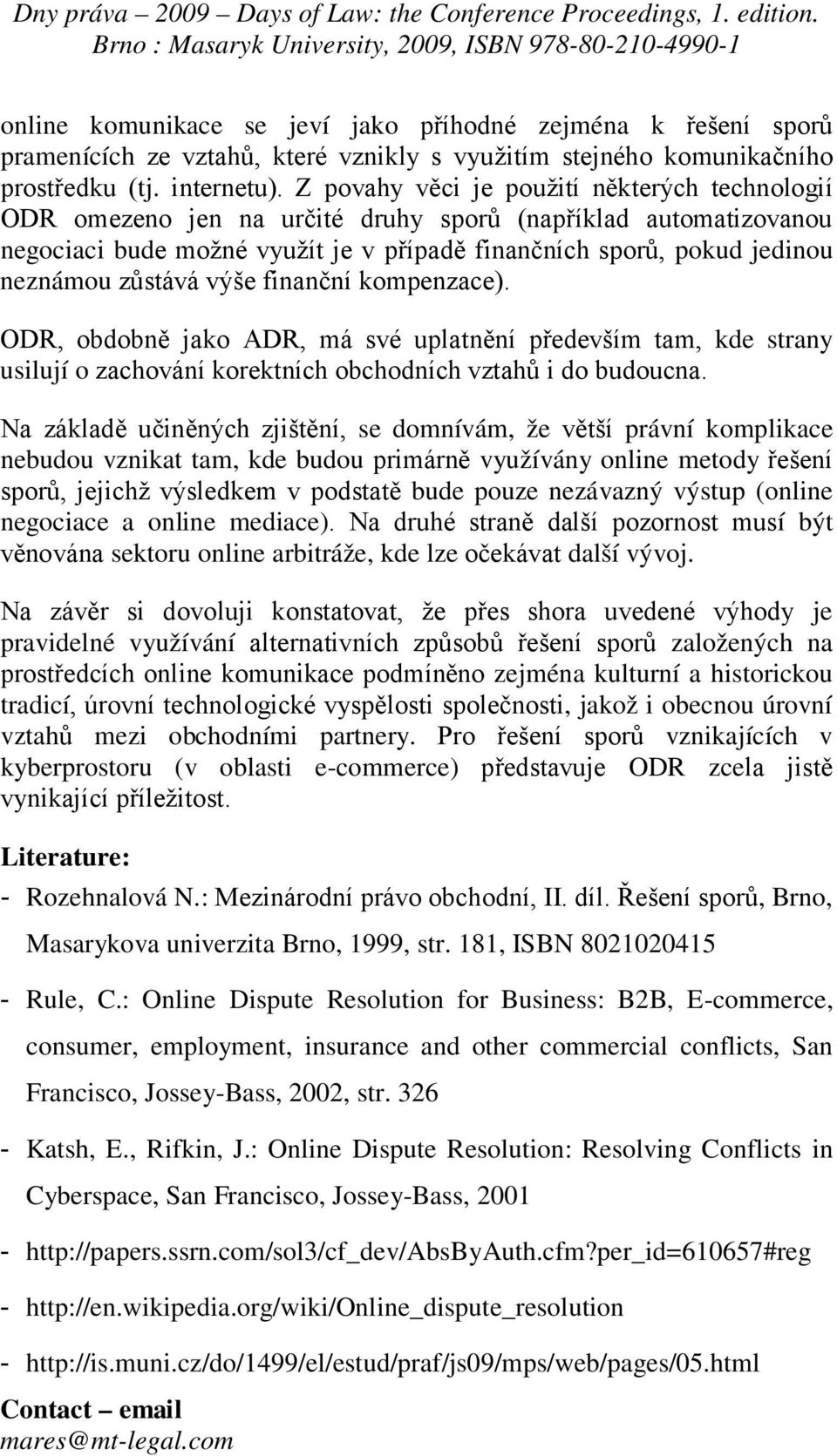 zůstává výše finanční kompenzace). ODR, obdobně jako ADR, má své uplatnění především tam, kde strany usilují o zachování korektních obchodních vztahů i do budoucna.