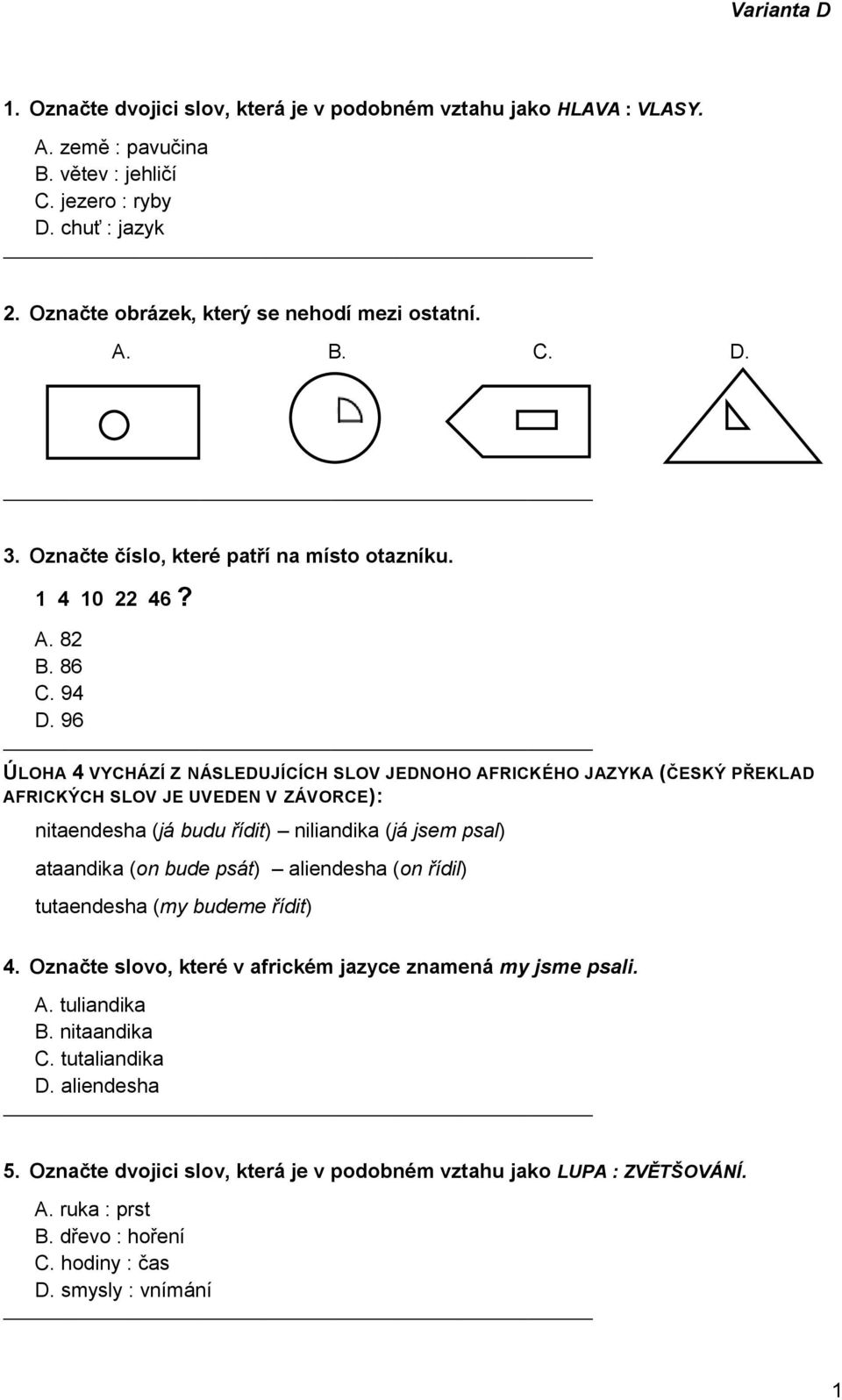 96 ÚLOHA 4 VYCHÁZÍ Z NÁSLEDUJÍCÍCH SLOV JEDNOHO AFRICKÉHO JAZYKA (ČESKÝ PŘEKLAD AFRICKÝCH SLOV JE UVEDEN V ZÁVORCE): nitaendesha (já budu řídit) niliandika (já jsem psal) ataandika (on bude psát)