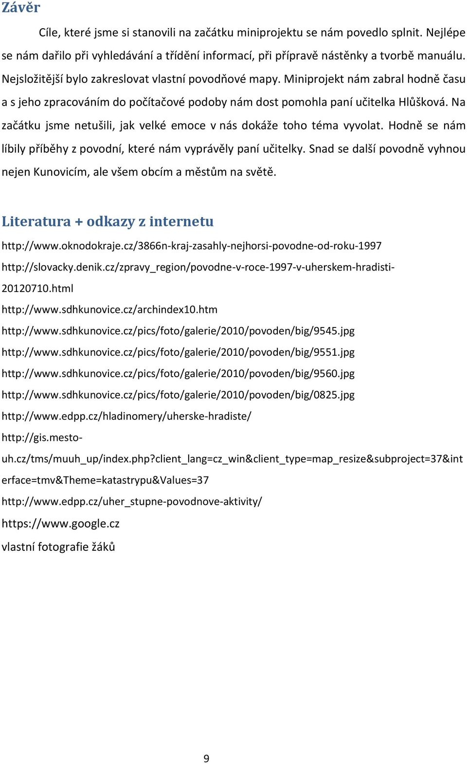 Na začátku jsme netušili, jak velké emoce v nás dokáže toho téma vyvolat. Hodně se nám líbily příběhy z povodní, které nám vyprávěly paní učitelky.