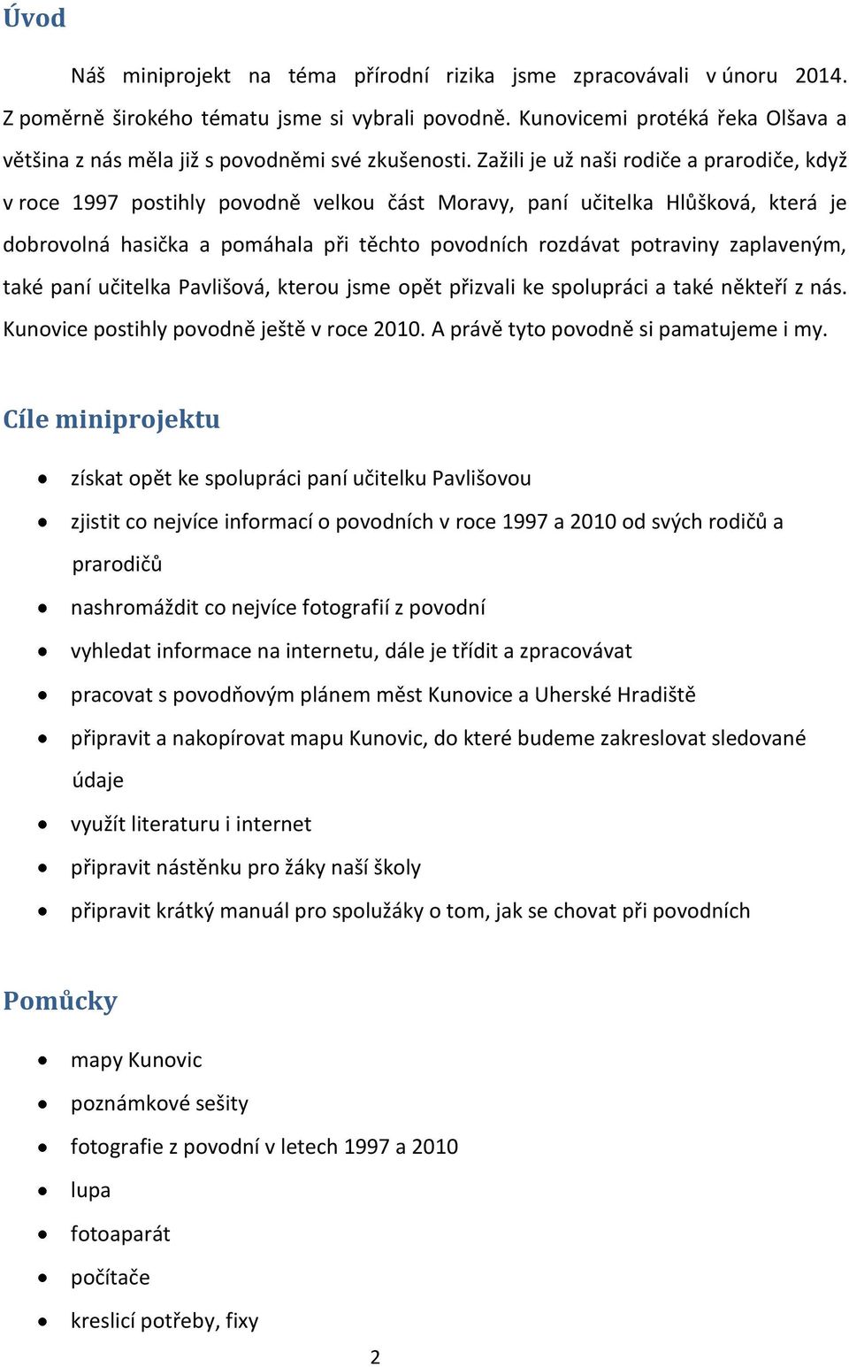 Zažili je už naši rodiče a prarodiče, když v roce 1997 postihly povodně velkou část Moravy, paní učitelka Hlůšková, která je dobrovolná hasička a pomáhala při těchto povodních rozdávat potraviny