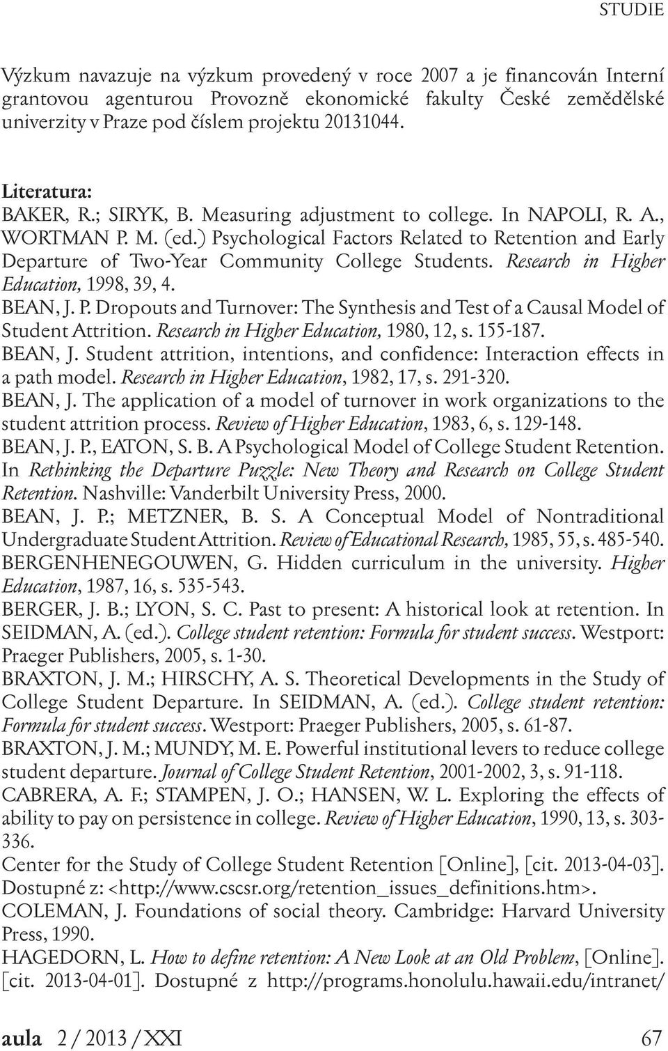 ) Psychological Factors Related to Retention and Early Departure of Two-Year Community College Students. Research in Higher Education, 1998, 39, 4. BEAN, J. P. Dropouts and Turnover: The Synthesis and Test of a Causal Model of Student Attrition.