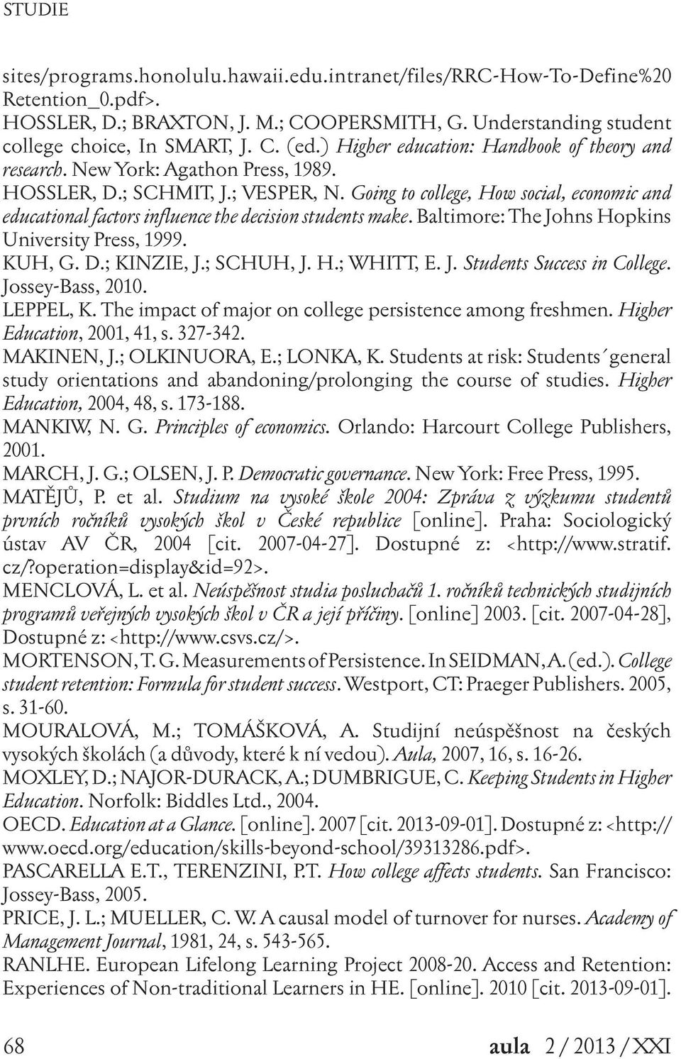 Going to college, How social, economic and educational factors influence the decision students make. Baltimore: The Johns Hopkins University Press, 1999. KUH, G. D.; KINZIE, J.; SCHUH, J. H.; WHITT, E.