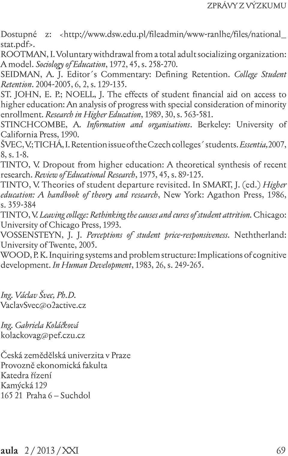 The effects of student financial aid on access to higher education: An analysis of progress with special consideration of minority enrollment. Research in Higher Education, 1989, 30, s. 563-581.