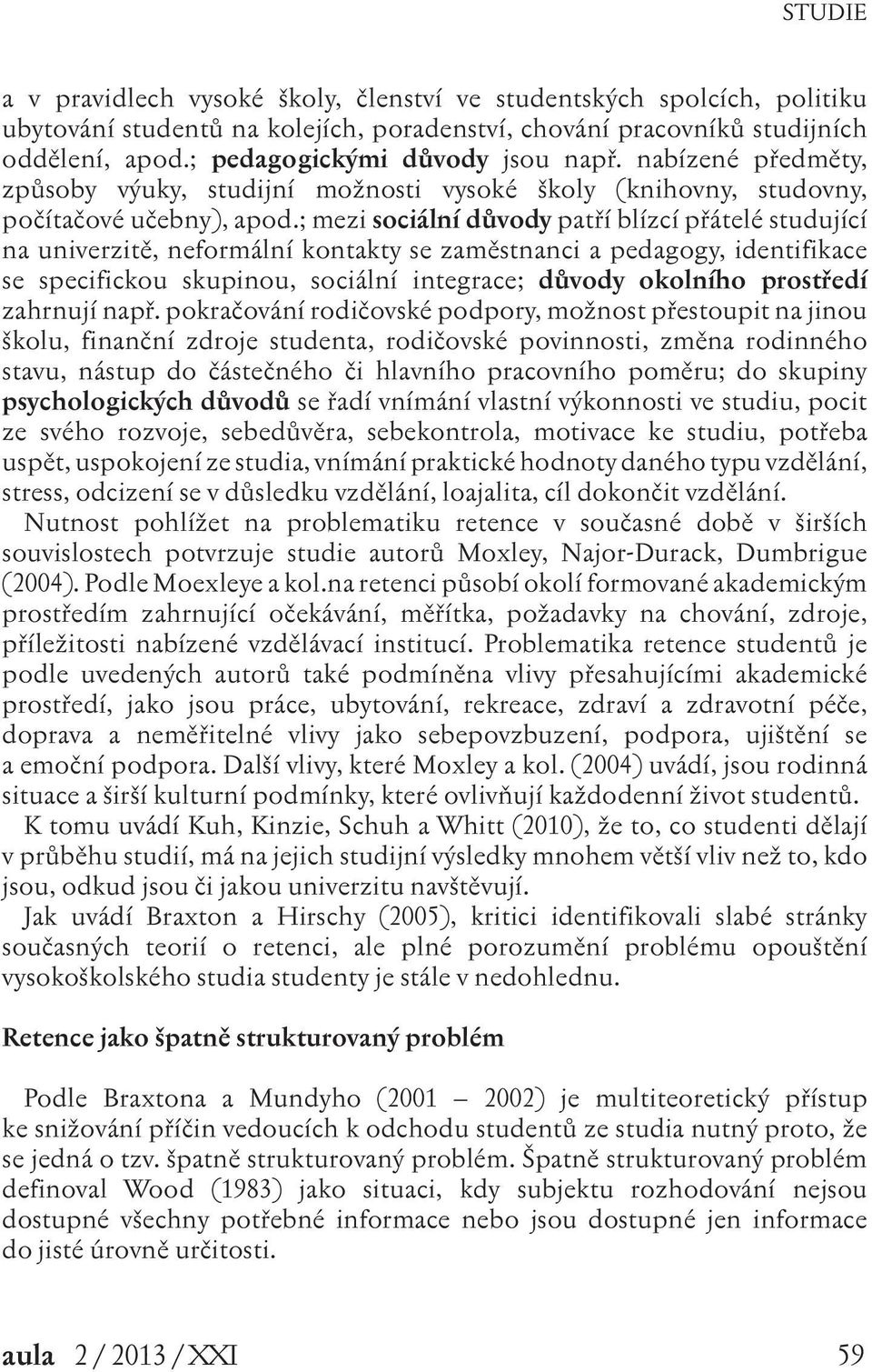 ; mezi sociální důvody patří blízcí přátelé studující na univerzitě, neformální kontakty se zaměstnanci a pedagogy, identifikace se specifickou skupinou, sociální integrace; důvody okolního prostředí