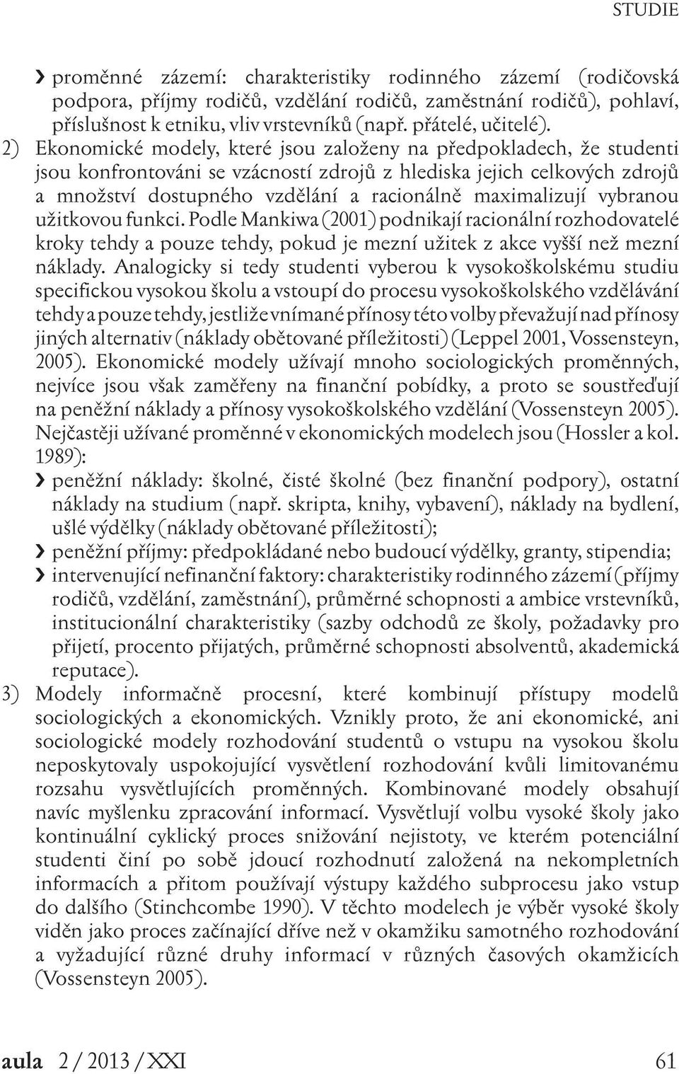 maximalizují vybranou užitkovou funkci. Podle Mankiwa (2001) podnikají racionální rozhodovatelé kroky tehdy a pouze tehdy, pokud je mezní užitek z akce vyšší než mezní náklady.