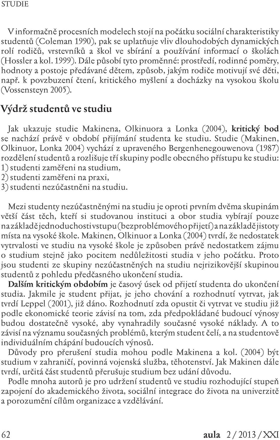 k povzbuzení čtení, kritického myšlení a docházky na vysokou školu (Vossensteyn 2005).