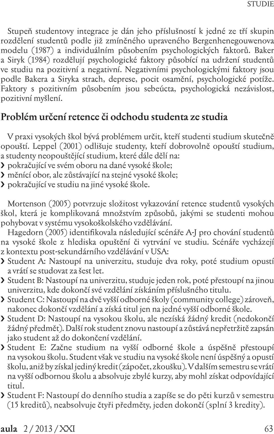 Negativními psychologickými faktory jsou podle Bakera a Siryka strach, deprese, pocit osamění, psychologické potíže.