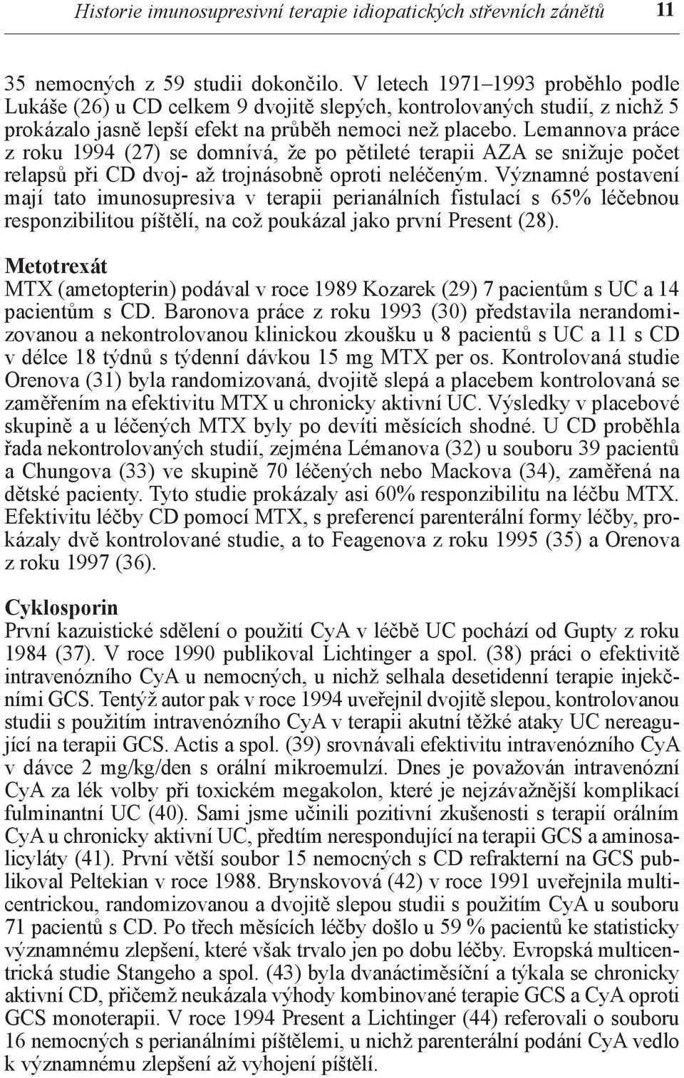 Lemannova práce z roku 1994 (27) se domnívá, že po pětileté terapii AZA se snižuje počet relapsů při CD dvoj- až trojnásobně oproti neléčeným.