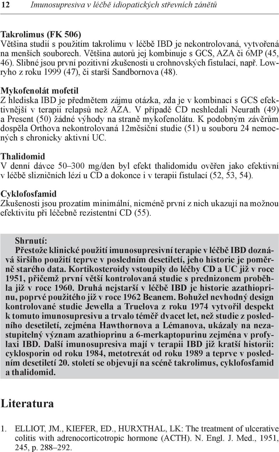 Mykofenolát mofetil Z hlediska IBD je předmětem zájmu otázka, zda je v kombinaci s GCS efektivnější v terapii relapsů než AZA.